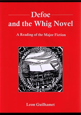 Defoe and the Whig Novel: A Reading of the Major Fiction by Guilhamet, Leon