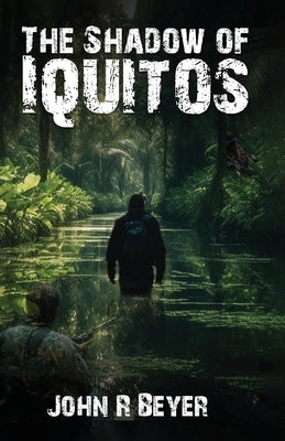 The Shadow of Iquitos by R. Beyer, John
