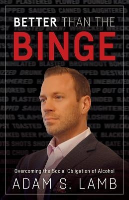 Better Than the Binge: Overcoming the Social Obligation of Alcohol by Lamb, Adam S.