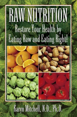Raw Nutrition: Restore Your Health by Eating Raw and Eating Right! by Mitchell, Karyn