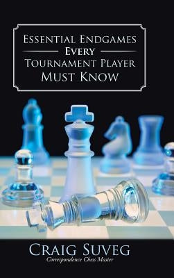 Essential Endgames Every Tournament Player Must Know by Suveg, Craig