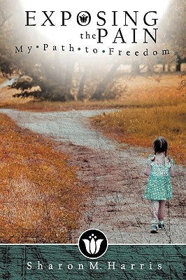 Exposing the Pain: My Path to Freedom by Harris, Sharon M.