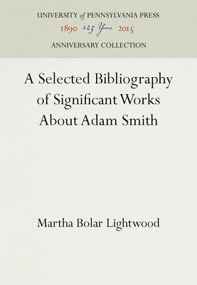 A Selected Bibliography of Significant Works about Adam Smith by Lightwood, Martha Bolar