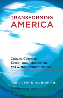 Transforming America: Cultural Cohesion, Educational Achievement, and Global Competitiveness- Foreword by Jim Cummins by Goodman, Greg S.