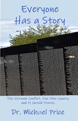 Everyone Has a Story: The Vietnam Conflict, One Ohio County, and 11 Untold Stories by Price, Michael