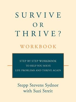 Survive or Thrive? Workbook: Step by step workbook to help you solve life problems and thrive again by Sydnor, Stepp Stevens
