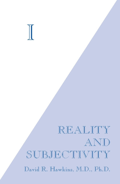 I: Reality and Subjectivity by Hawkins, David R.