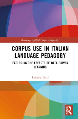 Corpus Use in Italian Language Pedagogy: Exploring the Effects of Data-Driven Learning by Forti, Luciana