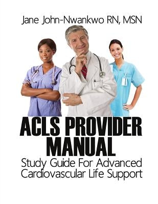 ACLS Provider Manual: Study Guide For Advanced Cardiovascular Life Support by John-Nwankwo Rn, Msn Jane