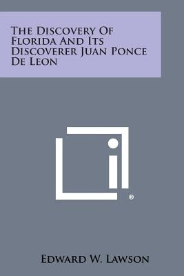 The Discovery of Florida and Its Discoverer Juan Ponce de Leon by Lawson, Edward W.
