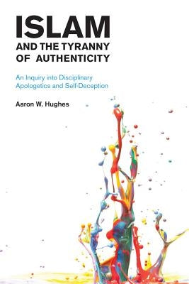 Islam and the Tyranny of Authenticity by Hughes, Aaron