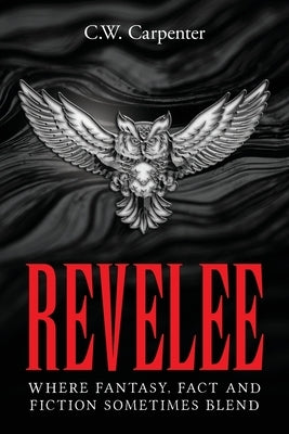 Revelee: Where Fantasy, Fact and Fiction Sometimes Blend by Carpenter, C. W.