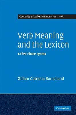Verb Meaning and the Lexicon: A First Phase Syntax by Ramchand, Gillian Catriona