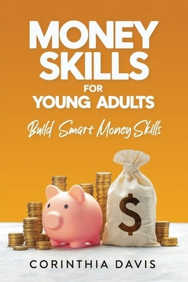 Money Skills For Young Adults, Useful Skills for Real Life by Davis, Corinthia