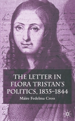 The Letter in Flora Tristan's Politics, 1835-1844 by Cross, Máire Fedelma