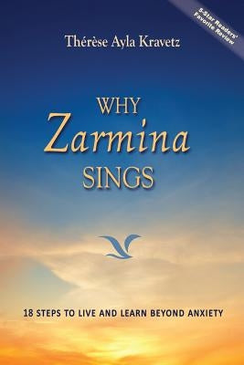 Why Zarmina Sings: 18 Steps to Live and Learn Beyond Anxiety by Kravetz, Therese A.