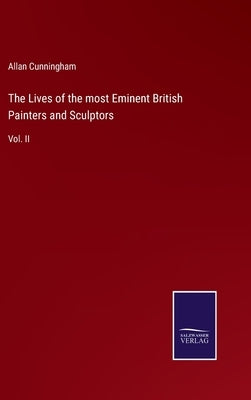 The Lives of the most Eminent British Painters and Sculptors: Vol. II by Cunningham, Allan
