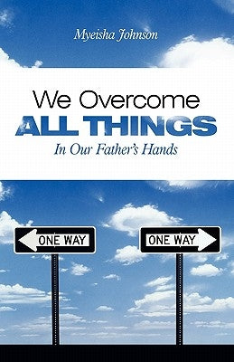 We Overcome All Things: In Our Father's Hands by Johnson, Myeisha