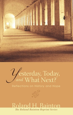 Yesterday, Today, and What Next? by Bainton, Roland H.