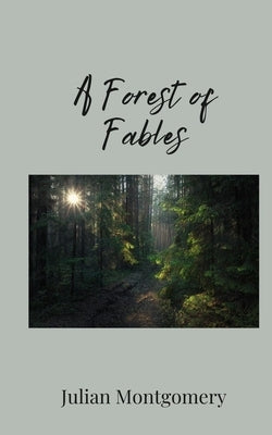 A Forest of Fables by Montgomery, Julian