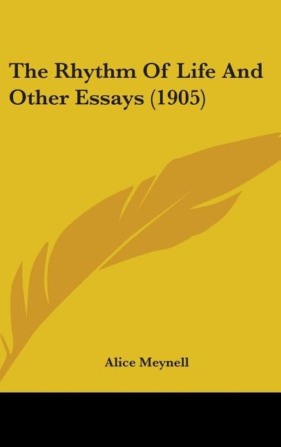 The Rhythm Of Life And Other Essays (1905) by Meynell, Alice