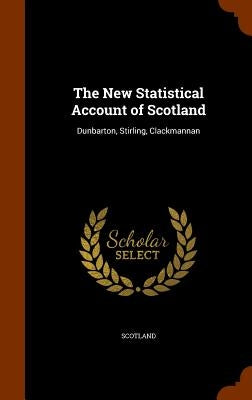 The New Statistical Account of Scotland: Dunbarton, Stirling, Clackmannan by Scotland