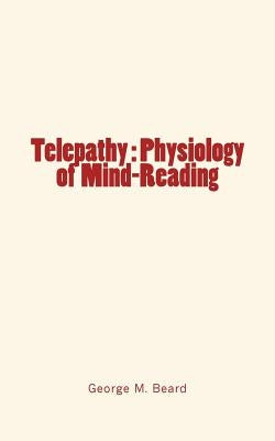 Telepathy: Physiology of Mind-Reading by Beard, George M.