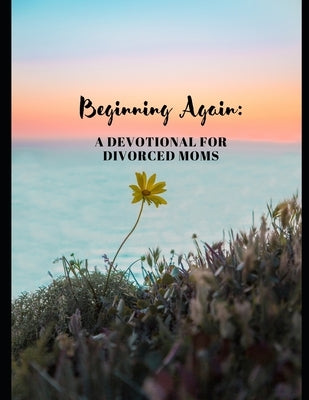 Beginning Again: A Devotional For Divorced Women by Hawkins, Alitha L.