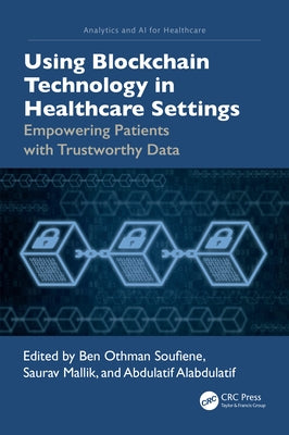 Using Blockchain Technology in Healthcare Settings: Empowering Patients with Trustworthy Data by Soufiene, Ben Othman