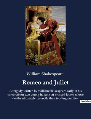 Romeo and Juliet: A tragedy written by William Shakespeare early in his career about two young Italian star-crossed lovers whose deaths by Shakespeare, William