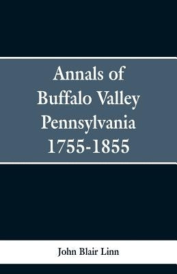 Annals of Buffalo Valley Pennsylvania 1755-1855 by Linn, John Blair
