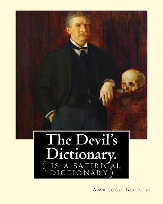 The Devil's Dictionary. By: Ambrose Bierce: ( is a satirical dictionary) by Bierce, Ambrose