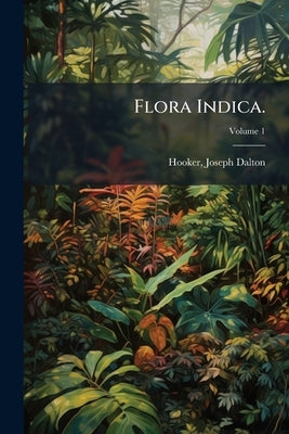 Flora Indica.; Volume 1 by Dalton, Hooker Joseph