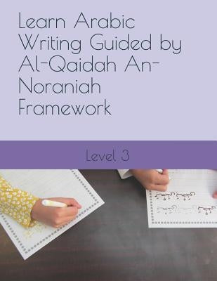 Learn Arabic Writing Guided by Al-Qaidah An-Noraniah Framework: Level 3 by Elkhadragy, N.