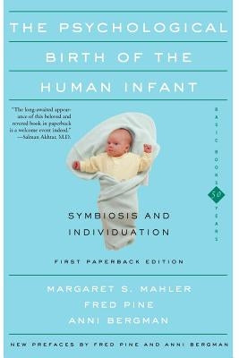 The Psychological Birth of the Human Infant Symbiosis and Individuation by Mahler, Margaret S.
