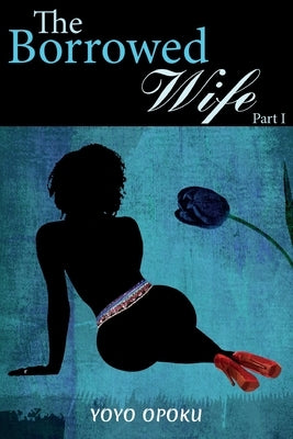 The Borrowed Wife: Part I by Opoku, Yoyo