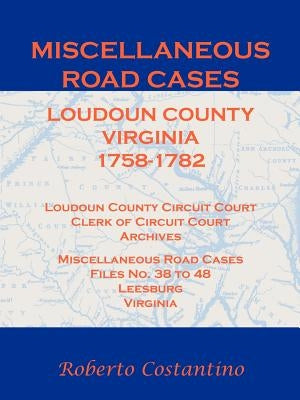Miscellaneous Road Cases, Loudoun County, Virginia, 1758-1782, Loudoun County Circuit Court, Clerk of Circuit Court, Archives, Miscellaneous Road Case by Costantino, Roberto