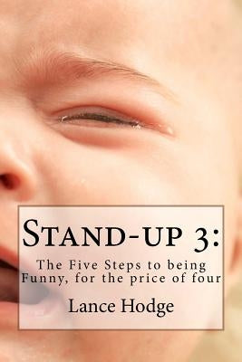 Stand-up 3: The Five Steps to being Funny, for the price of four by Hodge, Lance