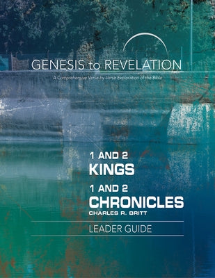 Genesis to Revelation: 1 and 2 Kings, 1 and 2 Chronicles Leader Guide: A Comprehensive Verse-By-Verse Exploration of the Bible by Britt, Charles R.