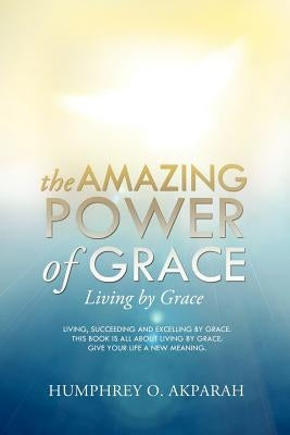 The Amazing Power of Grace by Akparah, Humphrey O.