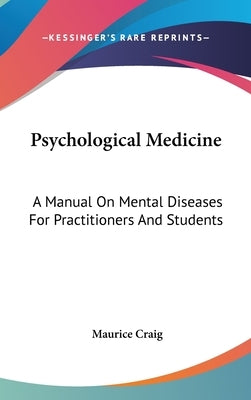 Psychological Medicine: A Manual On Mental Diseases For Practitioners And Students by Craig, Maurice