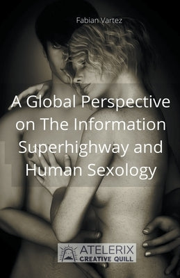 A Global Perspective on The Information Superhighway and Human Sexology by Vartez, Fabian