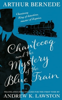 Chantecoq and the Mystery of the Blue Train by Lawston, Andrew K.