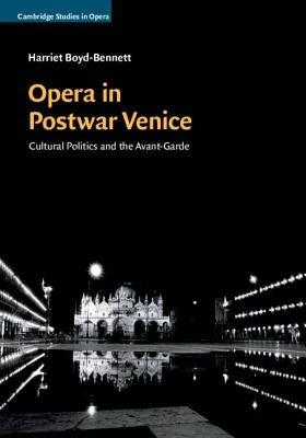 Opera in Postwar Venice: Cultural Politics and the Avant-Garde by Boyd-Bennett, Harriet