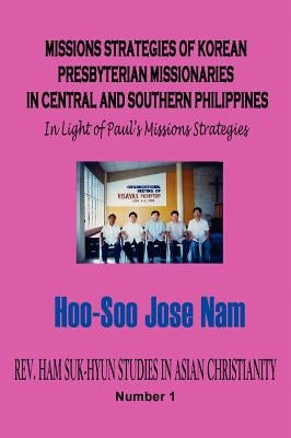 Missions Strategies of Korean Presbyterian Missionaries in Central and Southern Philippines (Hardcover) by Nam, Hoo-Soo Jose