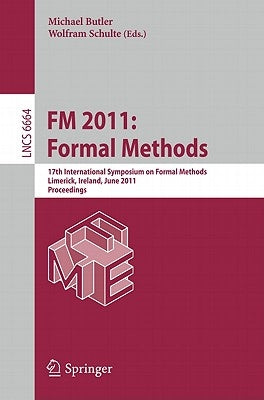 FM 2011: Formal Methods: 17th International Symposium on Formal Methods, Limerick, Ireland, June 20-24, 2011, Proceedings by Butler, Michael