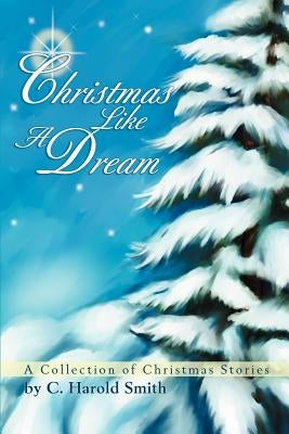 Christmas Like A Dream by Smith, C. Harold