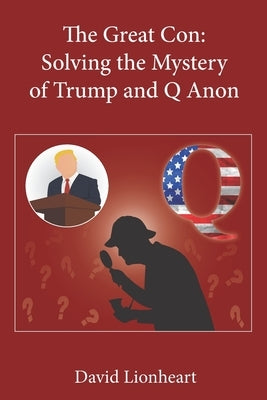 The Great Con: Solving the Mystery of Trump and Q Anon by Lionheart, David