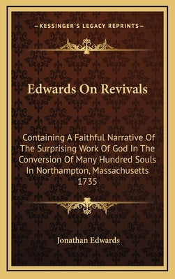 Edwards On Revivals: Containing A Faithful Narrative Of The Surprising Work Of God In The Conversion Of Many Hundred Souls In Northampton, by Edwards, Jonathan