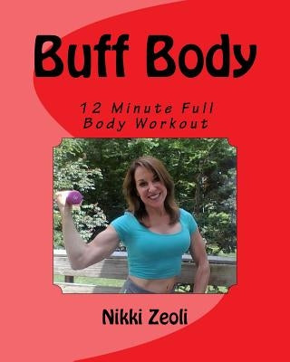 Buff Body: 12 Minute Full Body Workout by Zeoli, Nikki